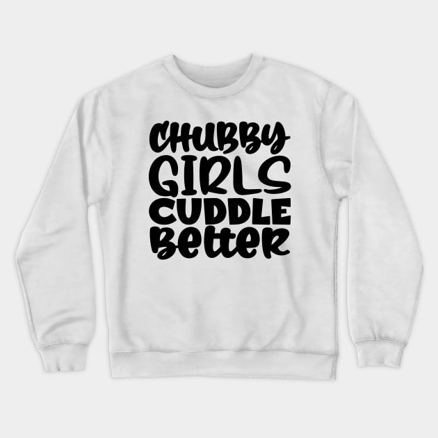 Chubby Girls Cuddle Better Crewneck Sweatshirt by colorsplash